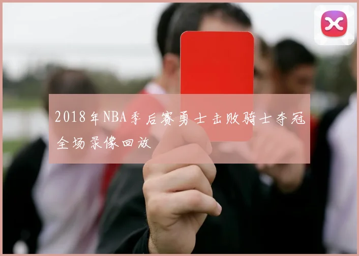 2018年NBA季后赛勇士击败骑士夺冠全场录像回放