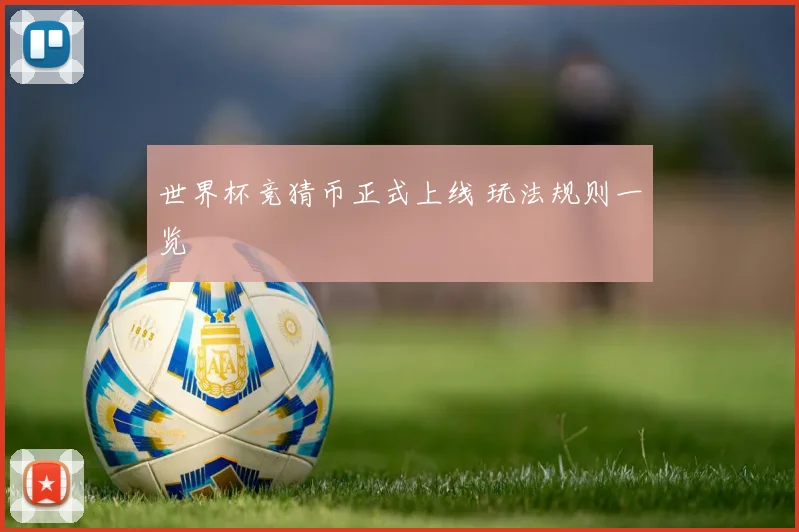 世界杯竞猜币正式上线 玩法规则一览