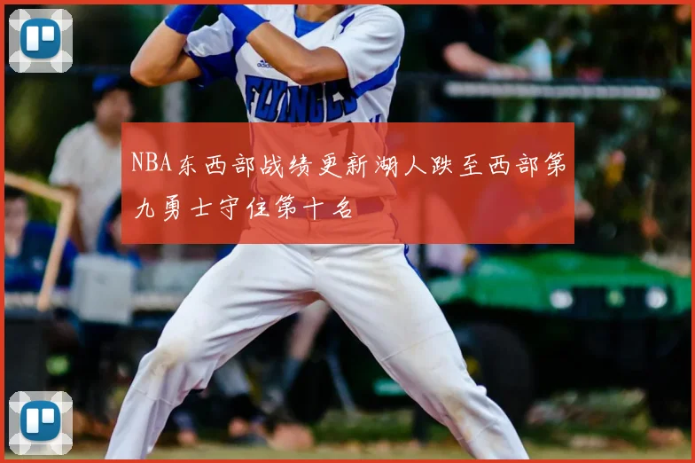 NBA东西部战绩更新湖人跌至西部第九勇士守住第十名