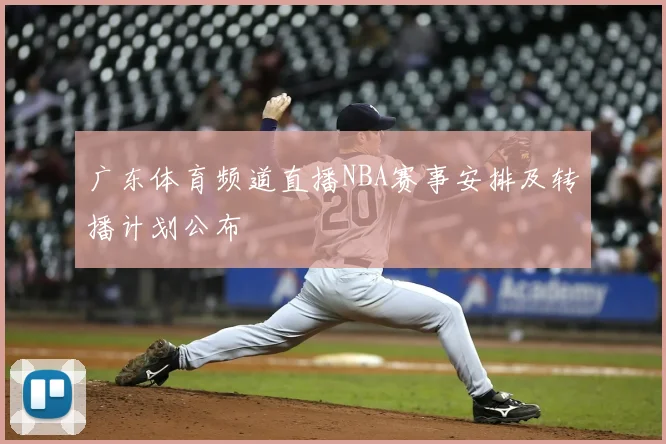 广东体育频道直播NBA赛事安排及转播计划公布