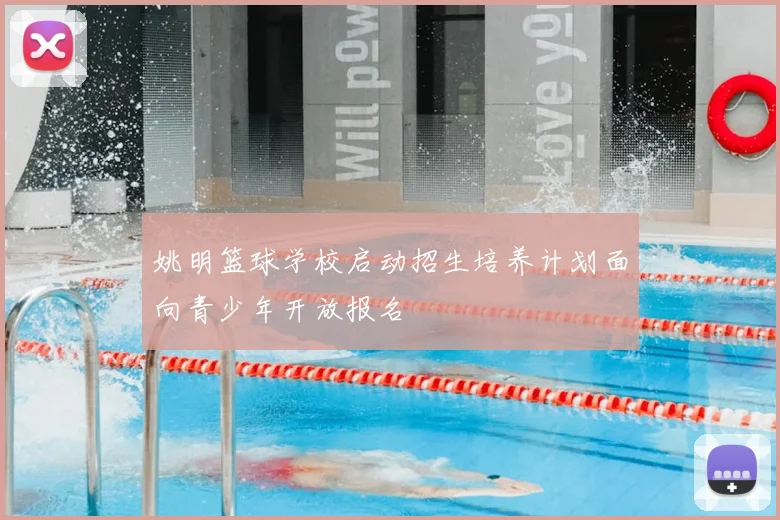 姚明篮球学校启动招生培养计划面向青少年开放报名