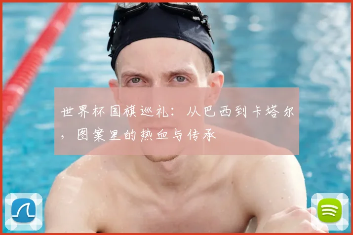 世界杯国旗巡礼：从巴西到卡塔尔，图案里的热血与传承