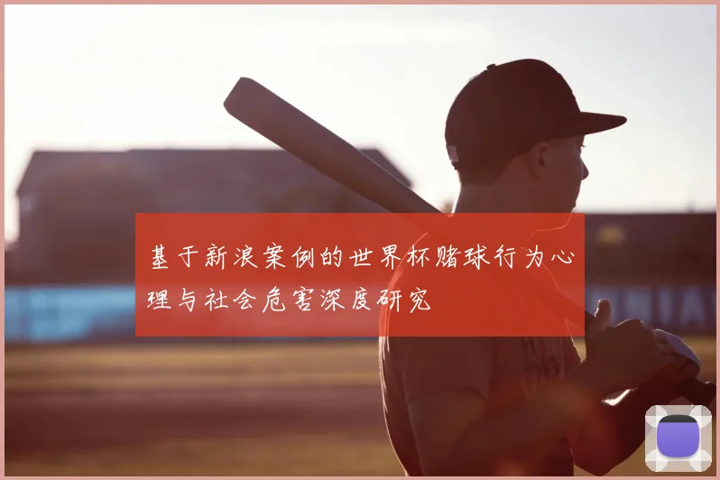 基于新浪案例的世界杯赌球行为心理与社会危害深度研究