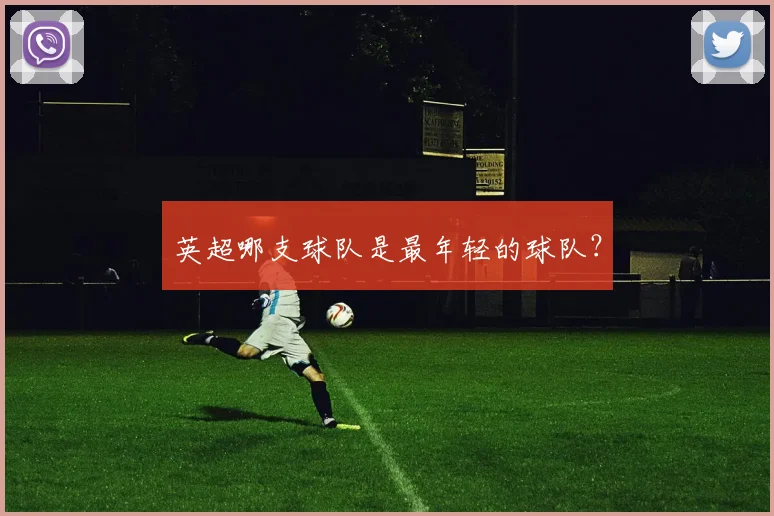 英超哪支球队是最年轻的球队？