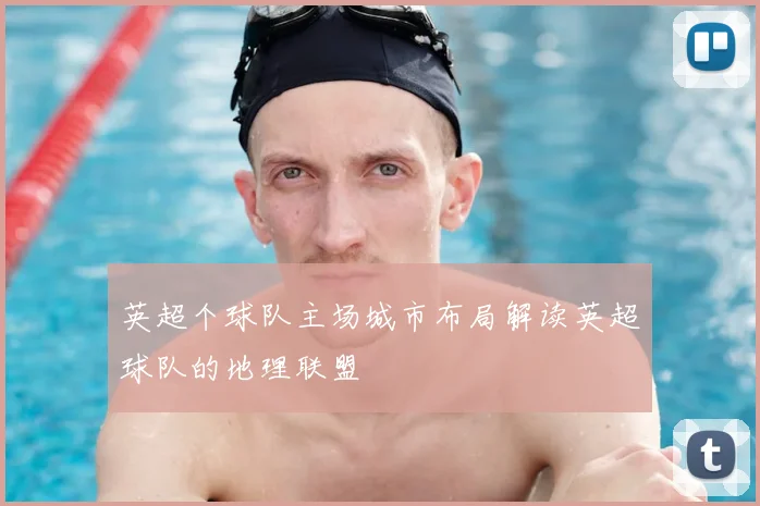 英超个球队主场城市布局解读英超球队的地理联盟