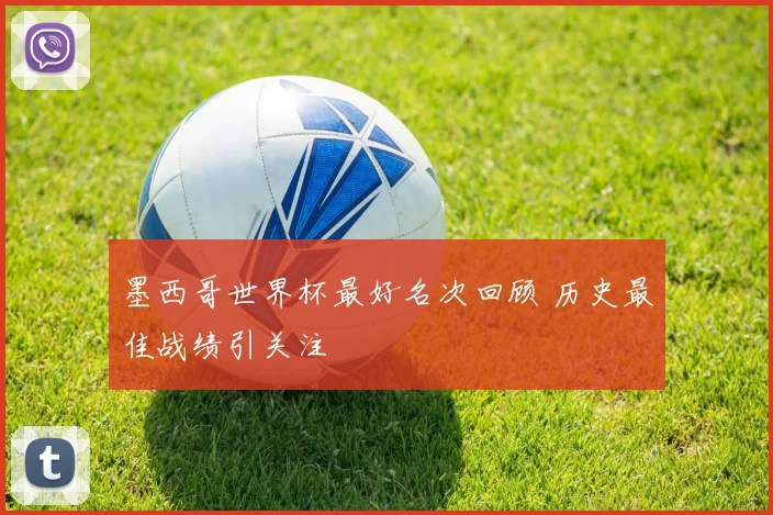 墨西哥世界杯最好名次回顾 历史最佳战绩引关注