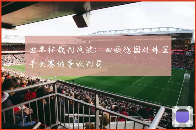 世界杯裁判风波:回顾德国对韩国半决赛的争议判罚